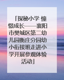 探秘小学 憧憬成长——襄阳市樊城区第二幼儿园衡庄分园幼小衔接班走进小学开展参观体验活动